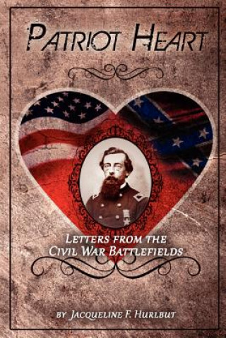 Książka Patriot Heart: Letters from the Civil War Battlefields Jacqueline F Hurlbut