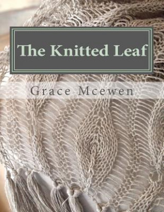 Könyv The Knitted Leaf: Hand Knitting Stitch Designs and Stitch Dictionary For Leaf Lovers Grace C McEwen