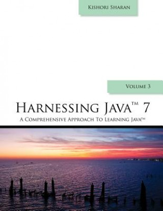 Kniha Harnessing Java 7: A Comprehensive Approach to Learning Java - Vol. 3 MR Kishori Sharan