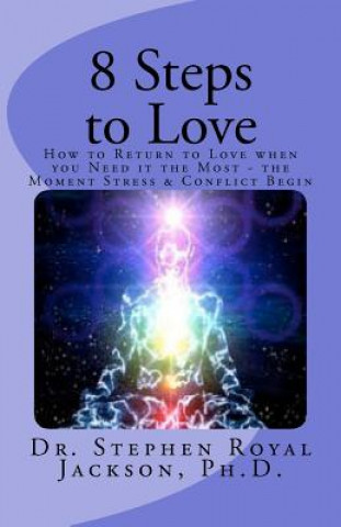 Kniha 8 Steps to Love: How to Return to Love when you Need it the Most - the Moment Stress & Conflict Begin Dr Stephen Royal Jackson Ph D