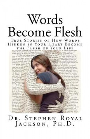 Książka Words Become Flesh: True Stories of How Words Hidden in Your Heart Become the Flesh of Your Life Dr Stephen Royal Jackson Ph D