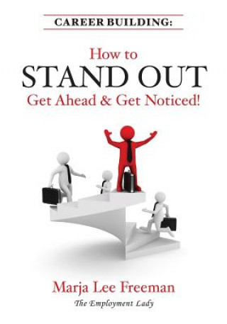 Carte Career Building: How to Stand Out, Get Ahead & Get Noticed! Marja Lee Freeman