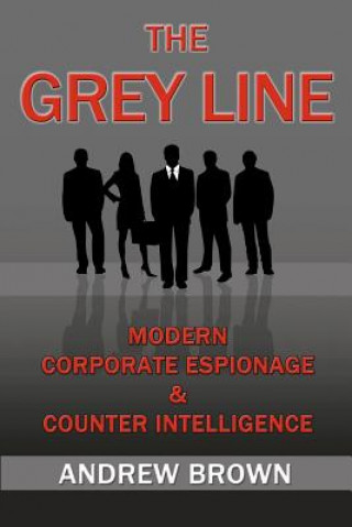 Книга The Grey Line: Modern Corporate Espionage and Counterintelligence Andrew Brown