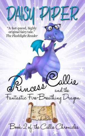 Carte Princess Callie and the Fantastic Fire-Breathing Dragon: Book II of the Callie Chronicles Daisy Piper