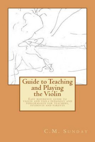 Książka Guide to Teaching and Playing the Violin: Easy reference guide to violin and viola pedagogy and performance for teachers, students and parents C M Sunday