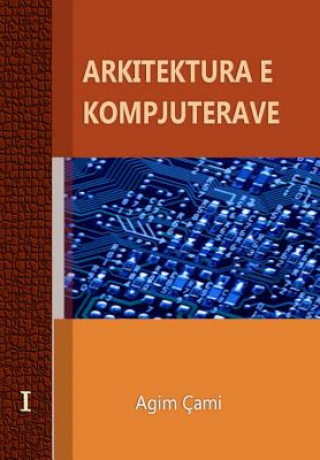 Könyv Arkitektura E Kompjuterave: Computer Architecture and Organization Agim Cami