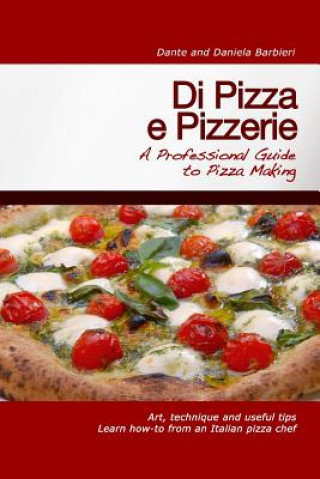 Kniha Di Pizza e Pizzerie: A Professional Guide to Pizza Making Daniela Barbieri