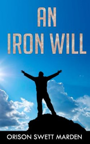 Книга An Iron Will: (Original Version, Restored) Orison Swett Marden