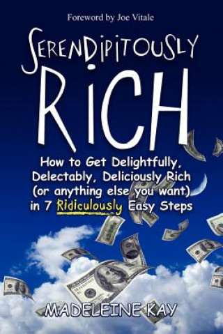 Kniha Serendipitously Rich: How to Get Delightfully, Delectably, Deliciously Rich (or Anything Else You Want) in 7 Ridiculously Easy Steps Madeleine Kay