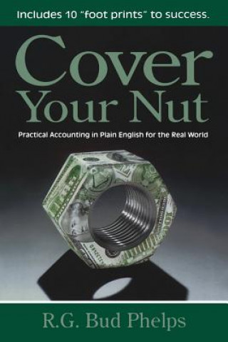 Kniha Cover Your Nut: Practical Accounting in Plain English for the Real World R G Bud Phelps