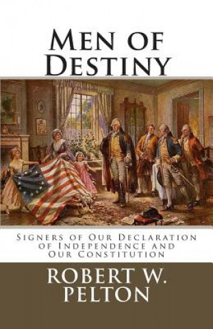 Książka Men of Destiny: Signers of Our Declaration of Independence and Our Constitution Robert W Pelton