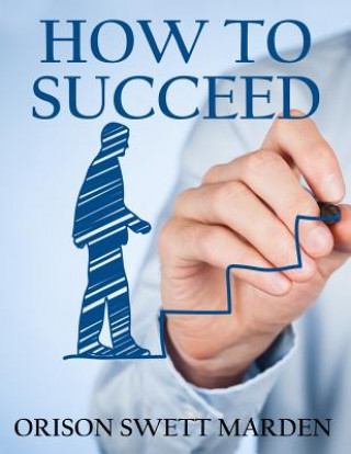 Buch How to Succeed: (Original Version, Restored) Orison Swett Marden
