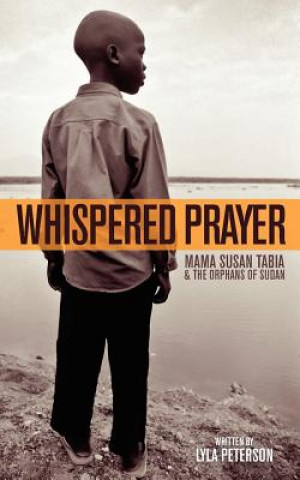 Könyv Whispered Prayer: Mama Susan Tabia and the Orphans of Sudan Lyla Peterson