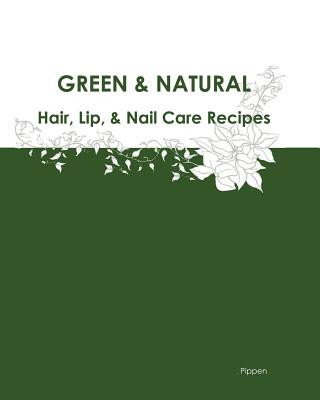 Kniha Green & Natural Hair, Lip, & Nail Care Recipes Pippen