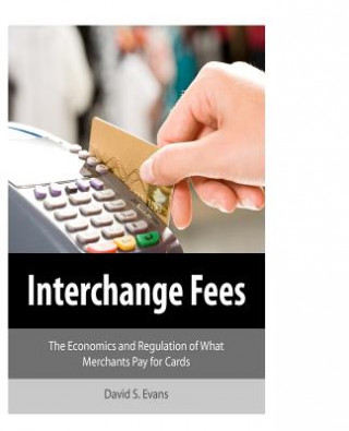 Kniha Interchange Fees: The Economics and Regulation of What Merchants Pay for Cards David S Evans