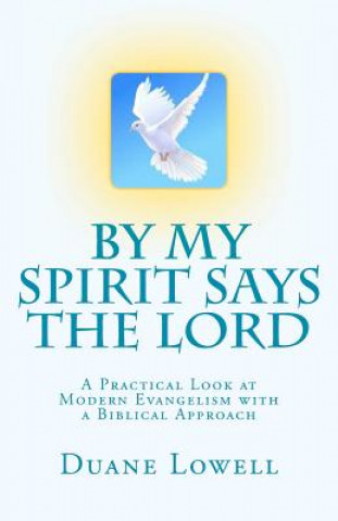 Książka By My Spirit Says the Lord: A Practical Look at Modern Evangelism with a Biblical Approach Duane Lowell