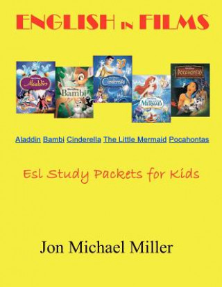 Carte English in Films Aladdin Bambi Cinderella The Little Mermaid Pocahontas: ESL Study Packets for Kids Jon Michael Miller
