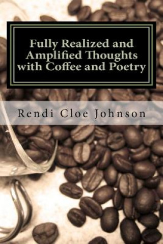 Книга Fully Realized and Amplified Thoughts with Coffee and Poetry Rendi Cloe Johnson