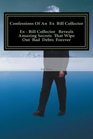 Carte Confessions Of An Ex Bill Collector: Fix Your Credit Report And Stop Bill Collectors From Calling Bill Davis