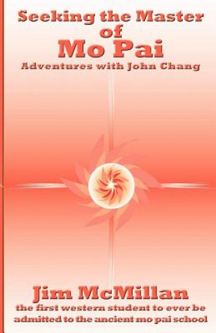 Kniha Seeking the Master of Mo Pai: Adventures with John Chang Jim McMillan