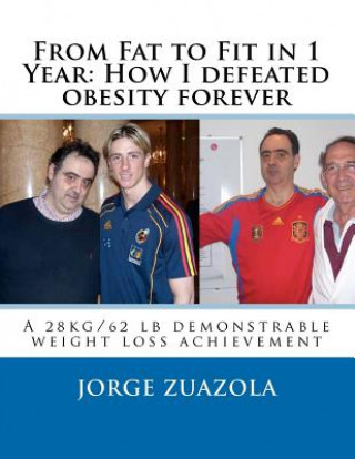 Kniha From Fat to Fit in 1 Year: How I defeated obesity forever: A 28 kg/62 lb demonstrable weight loss achievement Jorge Zuazola