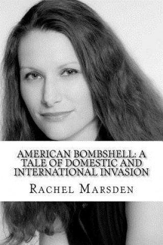 Carte American Bombshell: A Tale Of Domestic And International Invasion Rachel Marsden