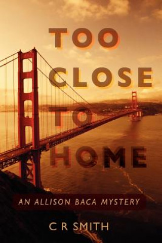 Kniha Too Close To Home: An Allison Baca Mystery C R Smith