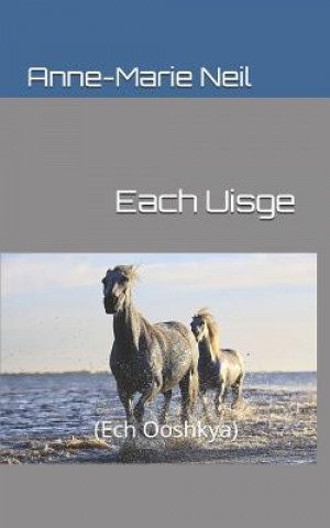 Knjiga Each Uisge: (ech Ooshkya) Anne-Marie Neil