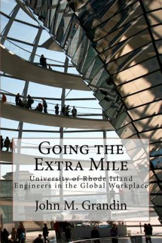 Könyv Going the Extra Mile: University of Rhode Island Engineers in the Global Workplace John M Grandin