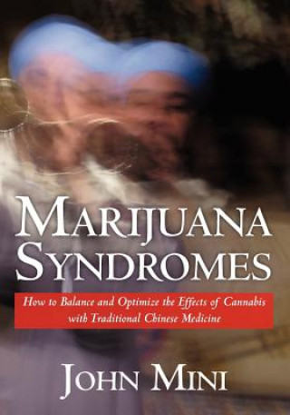 Książka Marijuana Syndromes: How to Balance and Optimize the Effects of Cannabis with Traditional Chinese Medicine J Mini M S C M /L Ac /Dipl Acupuncture