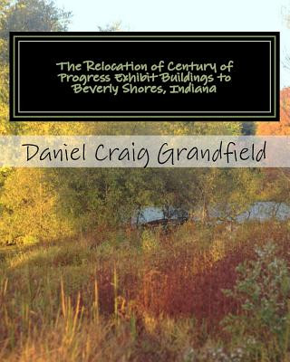 Book The Relocation of Century of Progress Exhibit Buildings to Beverly Shores, Indiana MR Daniel Craig Grandfield