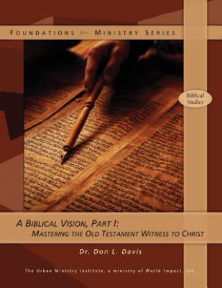 Kniha A Biblical Vision, Part 1: Mastering the Old Testament Witness to Christ Dr Don L Davis