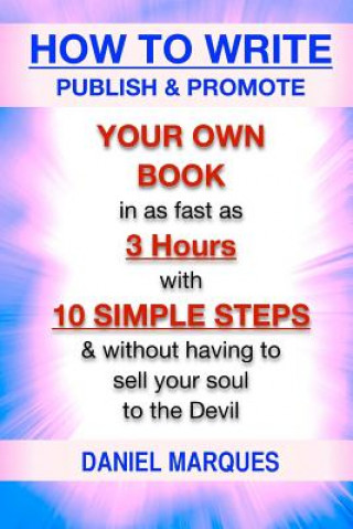 Könyv How to Write, Publish & Promote your own Book in as fast as 3 hours with 10 simple steps without having to sell your soul to the Devil Daniel Marques