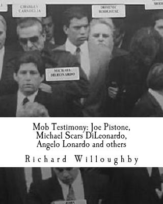 Kniha Mob Testimony: Joe Pistone, Michael Scars DiLeonardo, Angelo Lonardo and others: The court testimony of FBI New York Undercover Agent Richard Willoughby