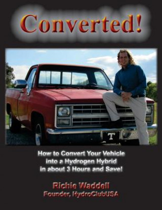 Knjiga Converted: How to Convert Your Vehicle into a Hydrogen Hybrid in about 3 Hours and Save! Richie Waddell