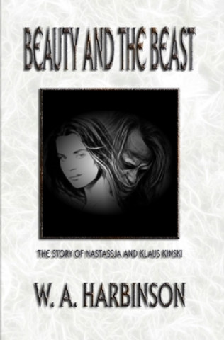 Kniha Beauty and the Beast: The Story of Nastassja and Klaus Kinski W A Harbinson