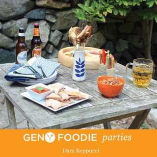 Kniha Gen Y Foodie Parties: Healthy and Simple Recipes to Wow a Crowd Dara Reppucci