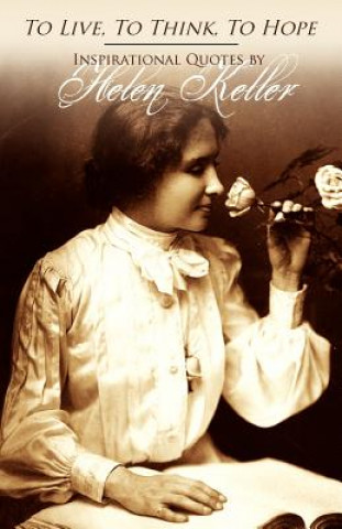 Carte To Live, To Think, To Hope - Inspirational Quotes by Helen Keller Helen Keller