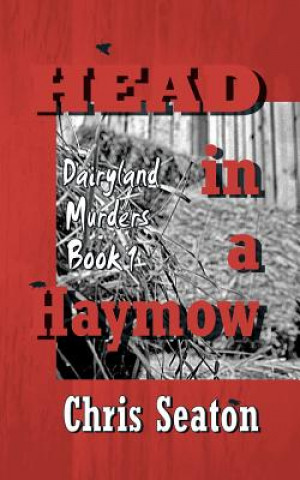 Knjiga Head in a Haymow: Dairyland Murders Book 1 Chris Seaton