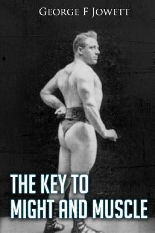 Könyv Key to Might and Muscle: (Original Version, Restored) George F Jowett