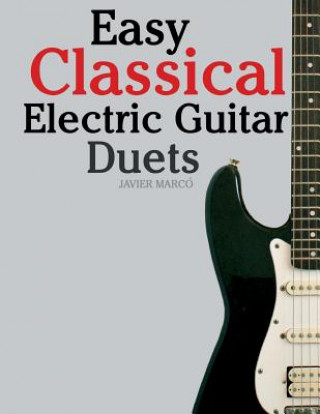 Kniha Easy Classical Electric Guitar Duets: Featuring Music of Elgar, Grieg, Bach and Others. in Standard Notation and Tablature. Javier Marco