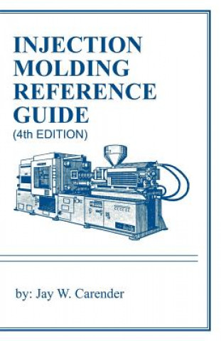 Könyv Injection Molding Reference Guide (4th Edition) Jay W Carender