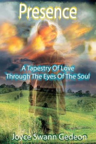 Livre Presence: A Tapestry Of Love Through The Eyes Of The Soul Joyce Swann Gedeon