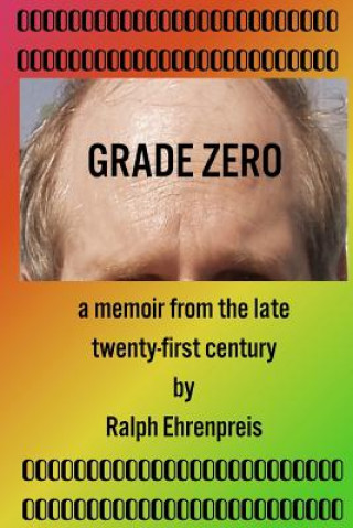 Carte Grade Zero: A memoir from the late twenty-first century Ralph Ehrenpreis