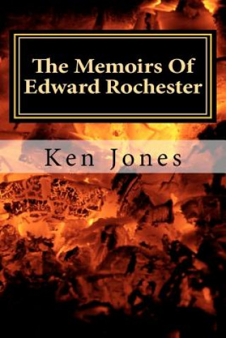 Carte The Memoirs Of Edward Rochester: Imagine Jane Eyre was written by Edward Rochester Ken Jones