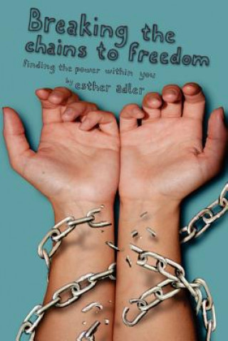 Carte Breaking The Chains To Freedom: Finding The Power Within You Esther Adler