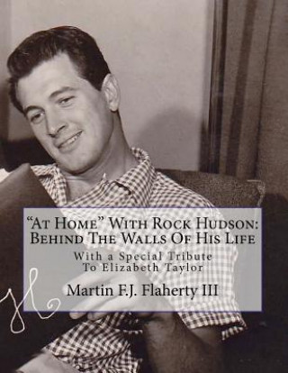 Carte "At Home" With Rock Hudson: Behind The Walls Of His Life Un-corrected Proof: With a Special Tribute To Elizabeth Taylor MR Martin F J Flaherty III