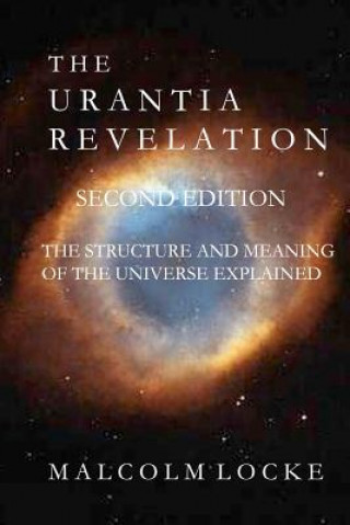 Kniha The Urantia Revelation: The Structure and Meaning of the Universe Explained, Second Edition Malcolm Locke