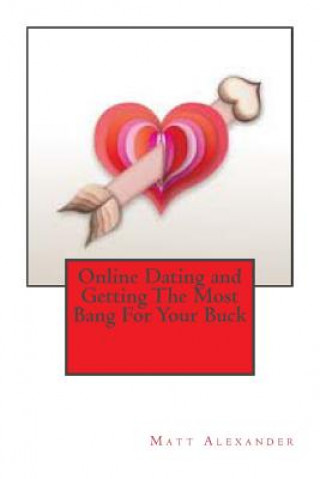 Könyv Online Dating and Getting The Most Bang For Your Buck Matt Alexander