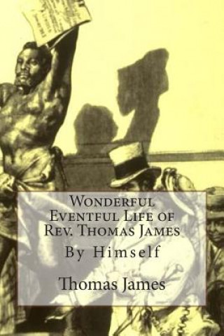 Kniha Wonderful Eventful Life of Rev. Thomas James: By Himself Thomas James